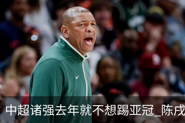 中超诸强去年就不想踢亚冠 陈戌源称不去后果严重